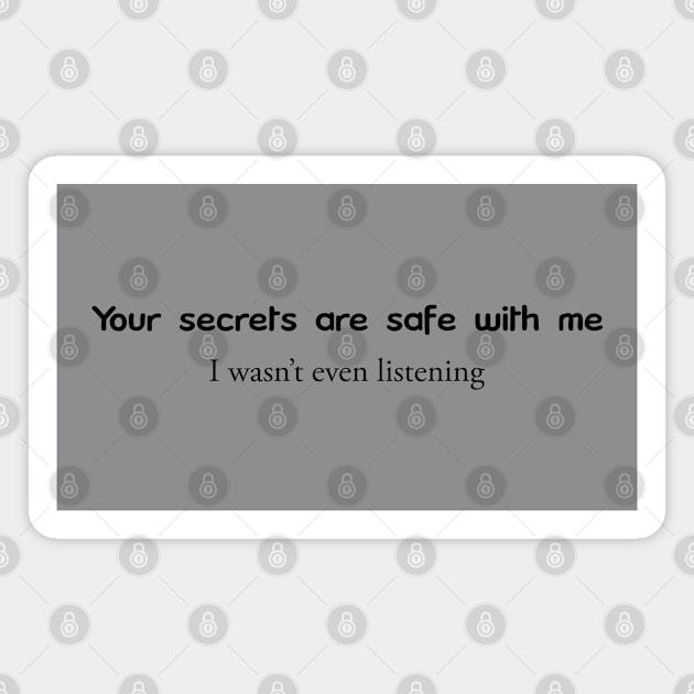 Your Secrets are safe with me. I wwasn't even listening Magnet by Nuttylass1